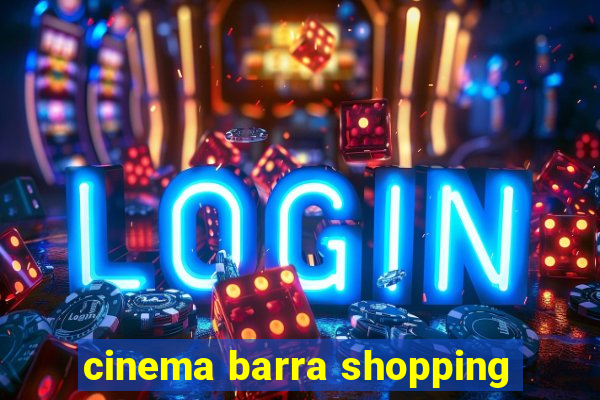 cinema barra shopping